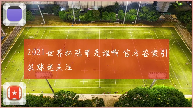 2021世界杯冠军是谁啊 官方答案引发球迷关注
