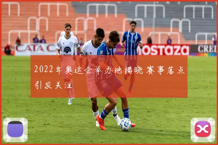 2022年奥运会举办地揭晓 赛事落点引发关注