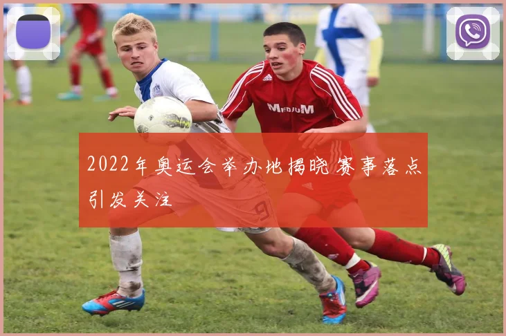 2022年奥运会举办地揭晓 赛事落点引发关注