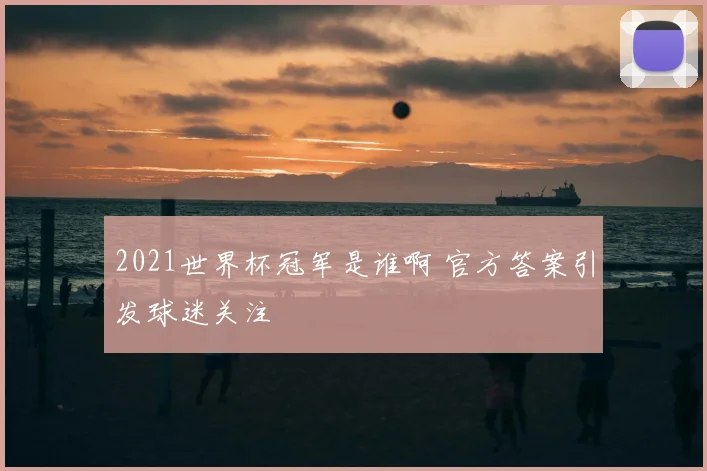 2021世界杯冠军是谁啊 官方答案引发球迷关注